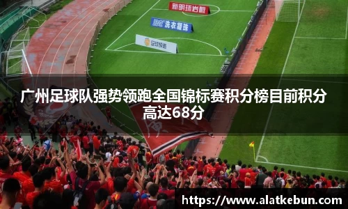 广州足球队强势领跑全国锦标赛积分榜目前积分高达68分